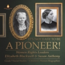Image for It&#39;s Not Easy to Be a Pioneer! : Women Rights Leaders Elizabeth Blackwell &amp; Susan Anthony Grade 5 Social Studies Children&#39;s Women Biographies