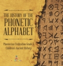 Image for The History of the Phonetic Alphabet Phoenician Civilization Grade 5 Children&#39;s Ancient History