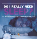 Image for Do I Really Need Sleep? Healthy Sleep Habits Grade 5 Children&#39;s Health Books