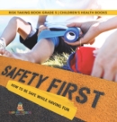 Image for Safety First! How to Be Safe While Having Fun Risk Taking Book Grade 5 Children&#39;s Health Books