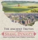 Image for The Ancient Truths of the Shang Dynasty Chinese Ancient History Grade 5 Children&#39;s Ancient History