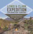 Image for Lewis &amp; Clark Expedition : Exploring New Territory Louisiana History Book Grade 5 Children&#39;s American History