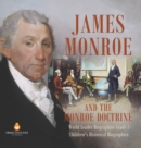 Image for James Monroe and the Monroe Doctrine World Leader Biographies Grade 5 Children&#39;s Historical Biographies