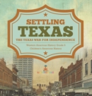 Image for Settling Texas The Texas War for Independence Western American History Grade 5 Children&#39;s American History