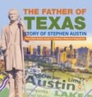 Image for The Father of Texas : Story of Stephen Austin Texas State History Grade 5 Children&#39;s Historical Biographies
