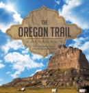 Image for The Oregon Trail : A Historic Route US History Books Grade 5 Children&#39;s American History