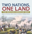 Image for Two Nations, One Land : The Mexican-American War Book on American Wars Grade 5 Children&#39;s Military Books