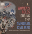 Image for Women&#39;s Roles During the American Civil War Women Patriots Grade 5 Children&#39;s Military Books