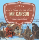 Image for Let&#39;s Move to the West, Mr. Carson American Frontier History Grade 5 Children&#39;s American History