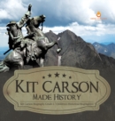 Image for Kit Carson Made History Kit Carson Biography Grade 5 Children&#39;s Historical Biographies