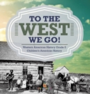 Image for To The West We Go! Western American History Grade 5 Children&#39;s American History