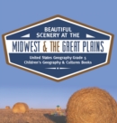Image for Beautiful Scenery at the Midwest &amp; the Great Plains United States Geography Grade 5 Children&#39;s Geography &amp; Cultures Books