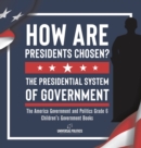 Image for How Are Presidents Chosen? The Presidential System of Government The America Government and Politics Grade 6 Children&#39;s Government Books