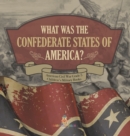 Image for What Was The Confederate States of America? American Civil War Grade 5 Children&#39;s Military Books
