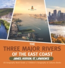 Image for The Three Major Rivers of the East Coast : James, Hudson, St. Lawrence US Geography Book Grade 5 Children&#39;s Geography &amp; Cultures Books
