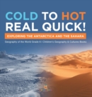 Image for Cold to Hot Real Quick! : Exploring the Antarctica and the Sahara Geography of the World Grade 6 Children&#39;s Geography &amp; Cultures Books