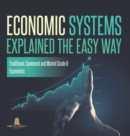 Image for Economic Systems Explained The Easy Way Traditional, Command and Market Grade 6 Economics