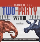 Image for History of the Two-Party System American Political Party System Grade 6 Children&#39;s Government Books