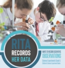 Image for Rita Records Her Data : Ways to Record Scientific Observations Science Experiments Grade 5 Children&#39;s Science Experiment Books