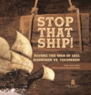 Image for Stop That Ship! : Before the War of 1812, Harrison vs. Tecumsah Grade 5 Social Studies Children&#39;s American Revolution History