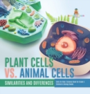 Image for Plant Cells vs. Animal Cells : Similarities and Differences Cells for Kids Science Book for Grade 5 Children&#39;s Biology Books