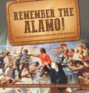 Image for Remember the Alamo! Texas Independence &amp; the Lone Star Republic Grade 5 Social Studies Children&#39;s American History