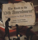 Image for The Road to the 13th Amendment! : Movement to End Slavery Grade 5 Social Studies Children&#39;s American History
