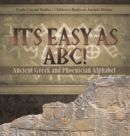 Image for It&#39;s Easy as ABC! : Ancient Greek and Phoenician Alphabet Grade 5 Social Studies Children&#39;s Books on Ancient History