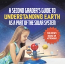Image for A Second Grader&#39;s Guide to Understanding Earth as a Part of the Solar System Children&#39;s Books on Astronomy