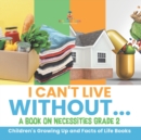 Image for I Can&#39;t Live Without... A Book on Necessities Grade 2 Children&#39;s Growing Up and Facts of Life Books