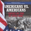 Image for Americans vs. Americans Causes of the US Civil War US History Grade 7 Children&#39;s United States History Books
