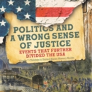 Image for Politics and a Wrong Sense of Justice Events That Further Divided the USA Grade 7 Children&#39;s United States History Books