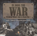 Image for US Joins the War President Wilson&#39;s Role in World War 1 Grade 7 Children&#39;s United States History Books