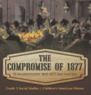Image for The Compromise of 1877 : US Reconstruction 1865-1877 Post Civil War Grade 5 Social Studies Children&#39;s American History