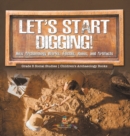 Image for Let&#39;s Start Digging! : How Archaeology Works, Fossils, Ruins, and Artifacts Grade 5 Social Studies Children&#39;s Archaeology Books