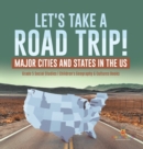 Image for Let&#39;s Take a Road Trip! : Major Cities and States in the US Grade 5 Social Studies Children&#39;s Geography &amp; Cultures Books