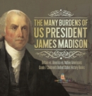 Image for The Many Burdens of US President James Madison Britain vs. America vs. Native Americans Grade 7 Children&#39;s United States History Books