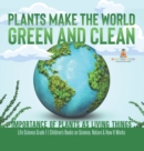 Image for Plants Make the World Green and Clean Importance of Plants as Living Things Life Science Grade 1 Children&#39;s Books on Science, Nature &amp; How It Works