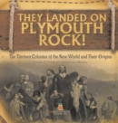 Image for They Landed on Plymoth Rock! The Thirteen Colonies of the New World and Their Origins Grade 7 Children&#39;s American Histor