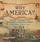 Image for Why America? : Spanish Conquests and Exploration in the New World Grade 7 Children&#39;s American History
