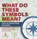 Image for What Do These Symbols Mean? How to Read Map Symbols Social Studies Grade 2 Children&#39;s Geography &amp; Cultures Books