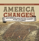 Image for America Changes! : How American Life &amp; Culture Changed in the Late 1800&#39;s Grade 6 Social Studies Children&#39;s American History