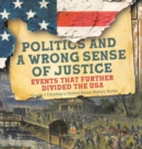 Image for Politics and a Wrong Sense of Justice Events That Further Divided the USA Grade 7 Children&#39;s United States History Books