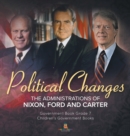 Image for Politics Changes : The Administrations of Nixon, Ford and Carter Government Book Grade 7 Children&#39;s Government Books