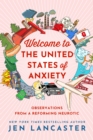 Image for Welcome to the United States of Anxiety : Observations from a Reforming Neurotic