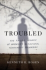 Image for Troubled : The Failed Promise of America’s Behavioral Treatment Programs