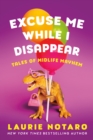 Image for Excuse me while I disappear  : tales of midlife mayhem