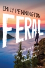 Image for Feral  : losing myself and finding my way in America&#39;s national parks