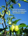 Image for Ancient Yet Modern, Popular Yet Unknown : The Chinese Jujube: An In-Depth Guide to Growing and Propagating Chinese Jujubes