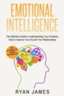Image for Emotional Intelligence : The Definitive Guide to Understanding Your Emotions, How to Improve Your EQ and Your Relationships